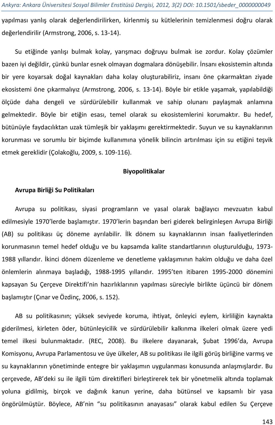 Su etiğinde yanlışı bulmak kolay, yarışmacı doğruyu bulmak ise zordur. Kolay çözümler bazen iyi değildir, çünkü bunlar esnek olmayan dogmalara dönüşebilir.