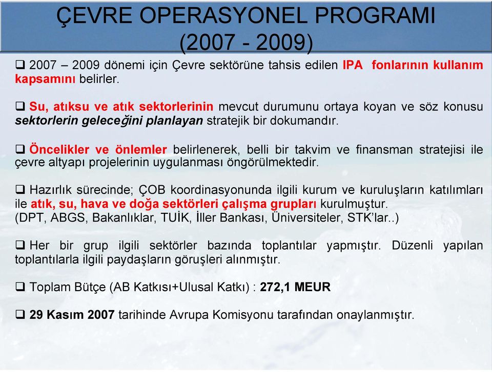 Öncelikler ve önlemler belirlenerek, belli bir takvim ve finansman stratejisi ile çevre altyapı projelerinin uygulanması öngörülmektedir.