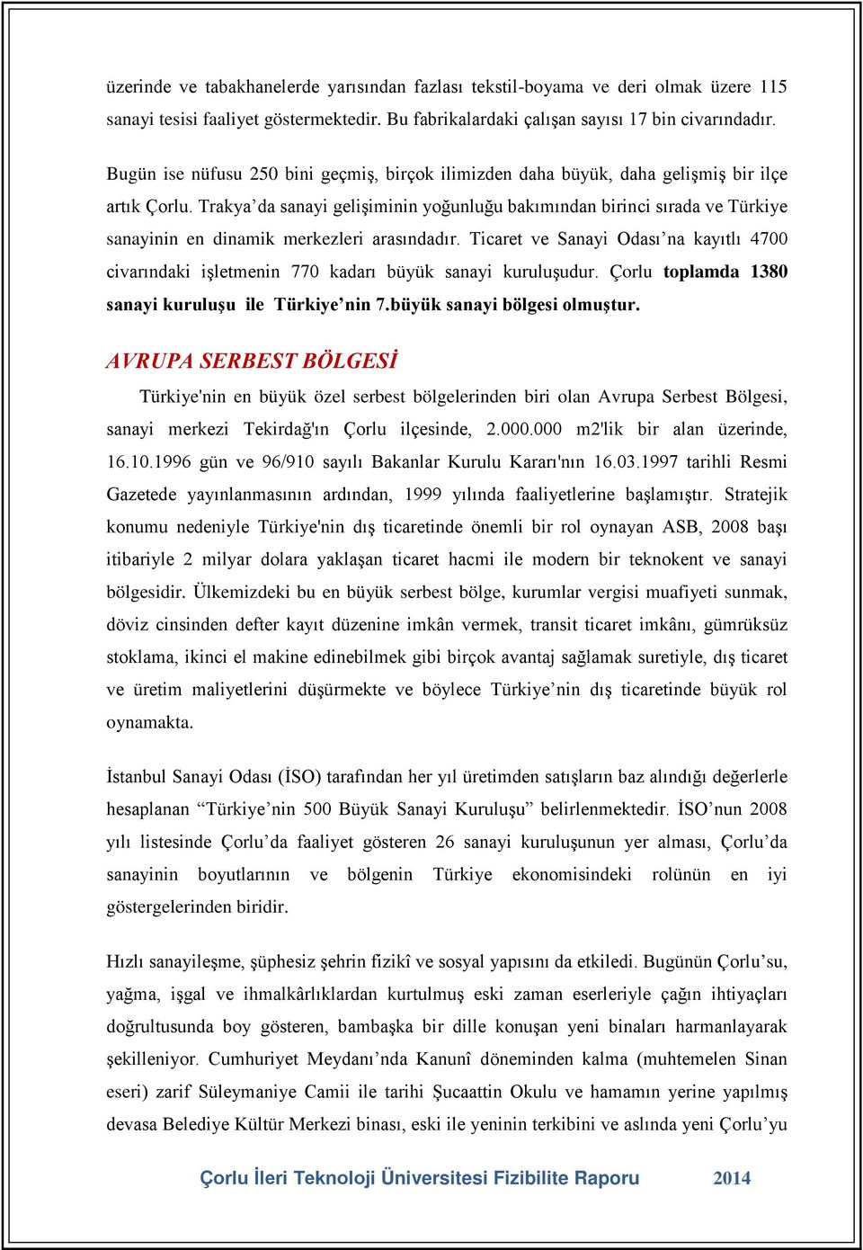 Trakya da sanayi gelişiminin yoğunluğu bakımından birinci sırada ve Türkiye sanayinin en dinamik merkezleri arasındadır.