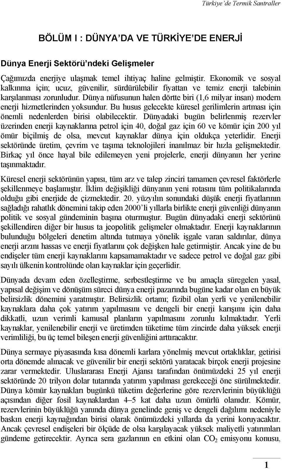 Dünya nüfusunun halen dörtte biri (1,6 milyar insan) modern enerji hizmetlerinden yoksundur. Bu husus gelecekte küresel gerilimlerin artması için önemli nedenlerden birisi olabilecektir.