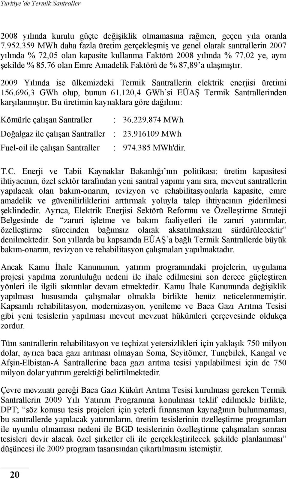 87,89 a ulaşmıştır. 2009 Yılında ise ülkemizdeki Termik Santrallerin elektrik enerjisi üretimi 156.696,3 GWh olup, bunun 61.120,4 GWh si EÜAŞ Termik Santrallerinden karşılanmıştır.