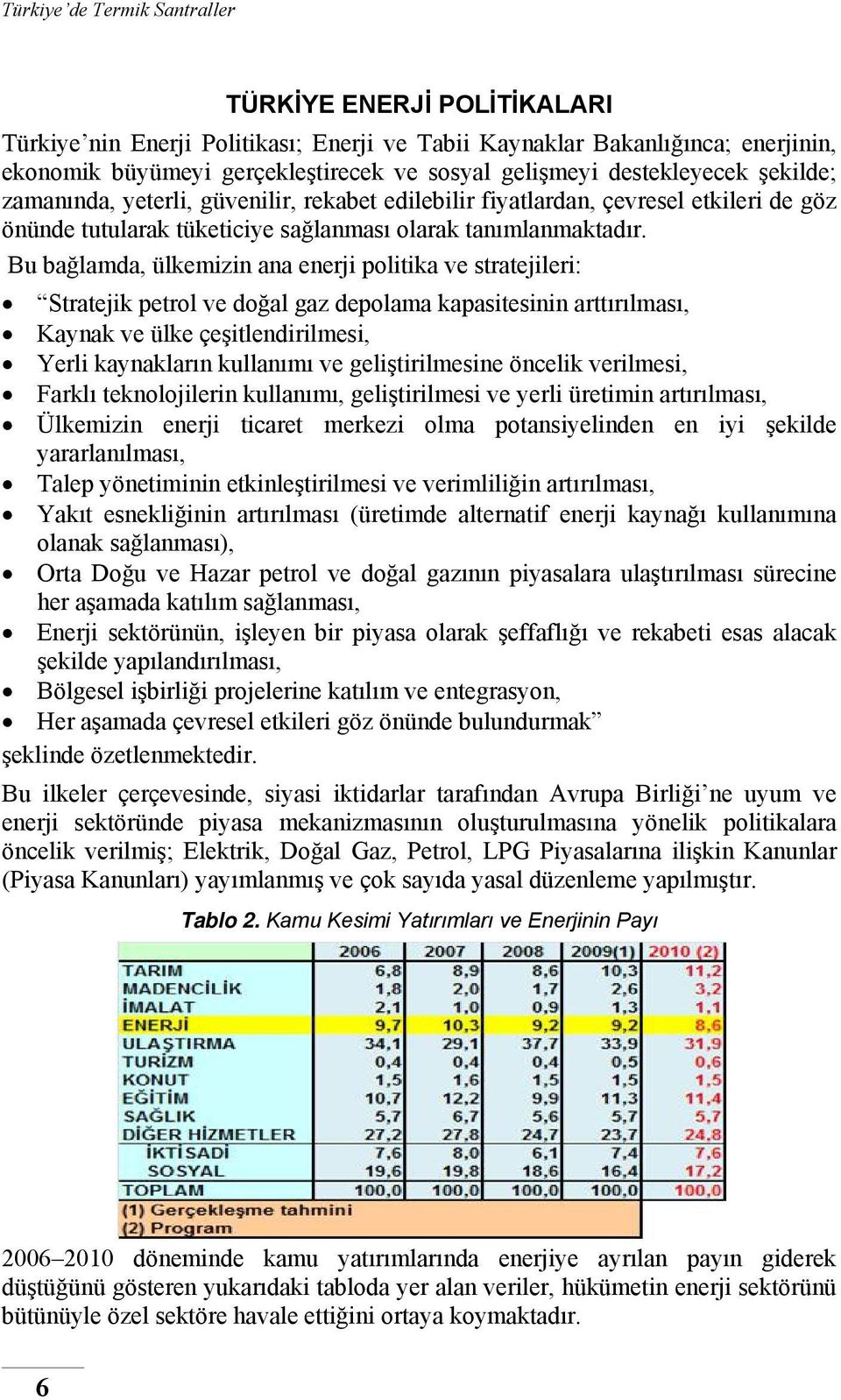 Bu bağlamda, ülkemizin ana enerji politika ve stratejileri: Stratejik petrol ve doğal gaz depolama kapasitesinin arttırılması, Kaynak ve ülke çeşitlendirilmesi, Yerli kaynakların kullanımı ve