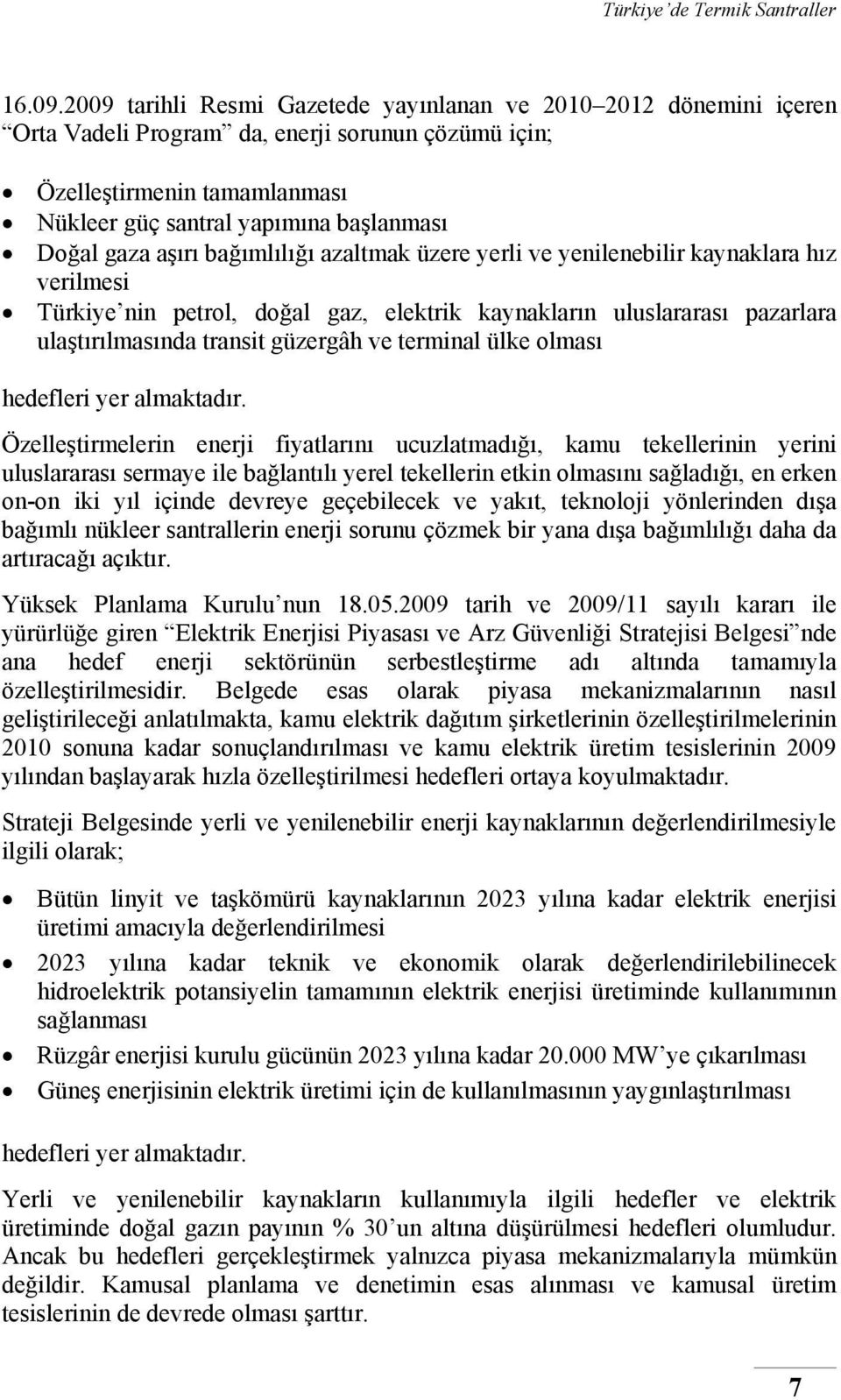 aşırı bağımlılığı azaltmak üzere yerli ve yenilenebilir kaynaklara hız verilmesi Türkiye nin petrol, doğal gaz, elektrik kaynakların uluslararası pazarlara ulaştırılmasında transit güzergâh ve