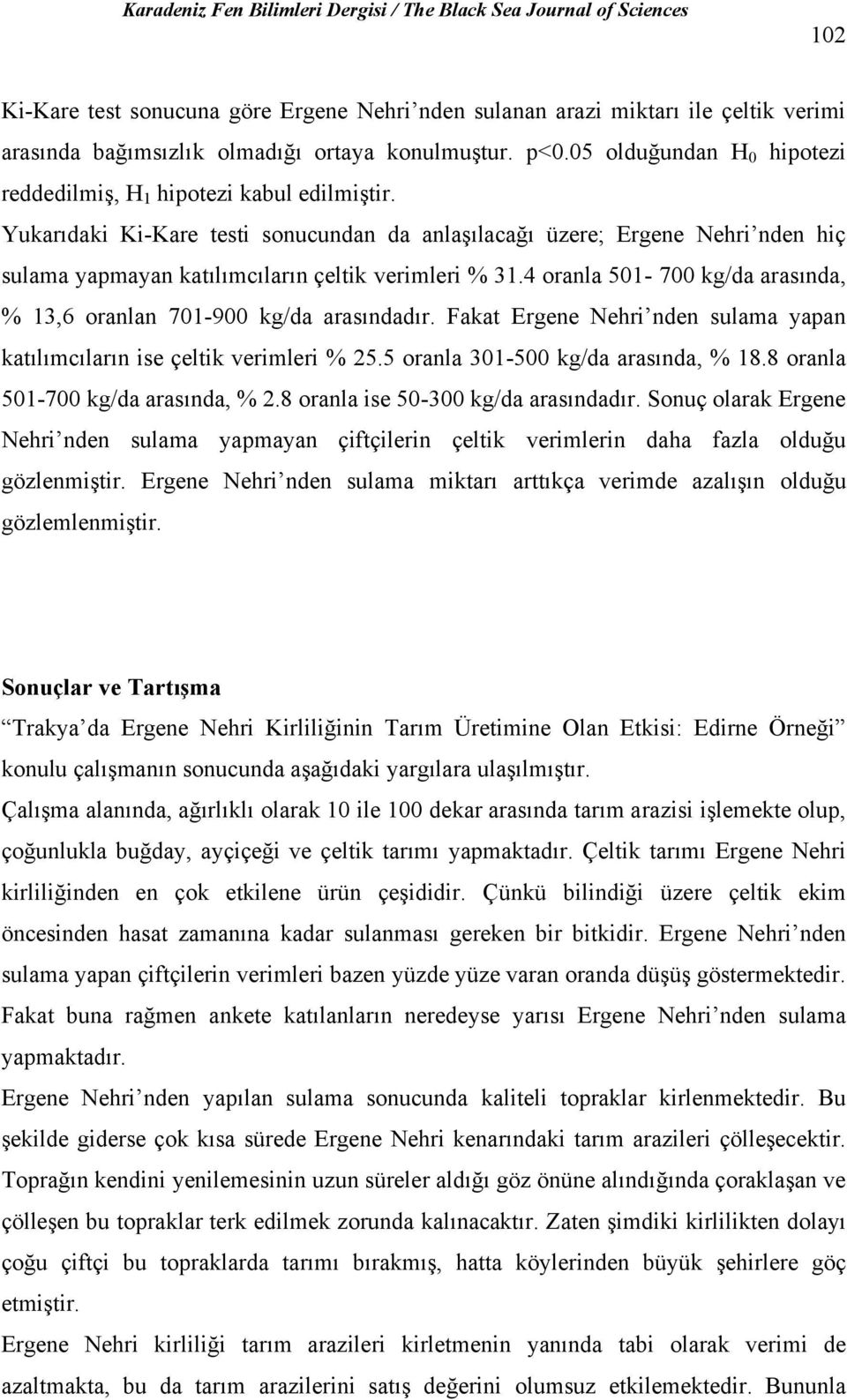 Yukarıdaki Ki-Kare testi sonucundan da anlaşılacağı üzere; Ergene Nehri nden hiç sulama yapmayan katılımcıların çeltik verimleri % 31.