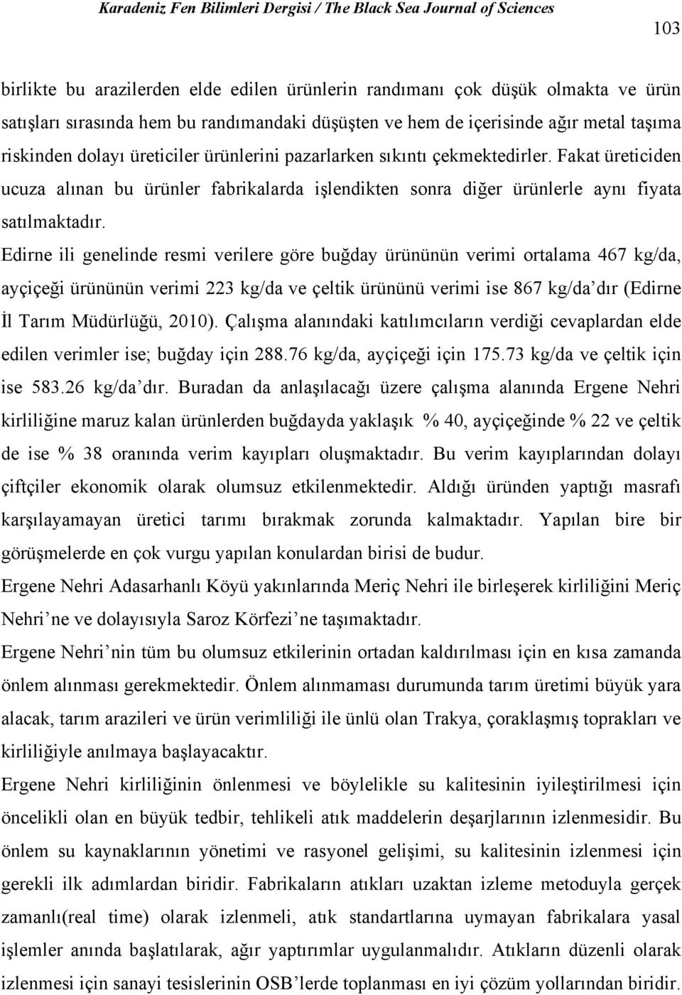 Edirne ili genelinde resmi verilere göre buğday ürününün verimi ortalama 467 kg/da, ayçiçeği ürününün verimi 223 kg/da ve çeltik ürününü verimi ise 867 kg/da dır (Edirne İl Tarım Müdürlüğü, 2010).