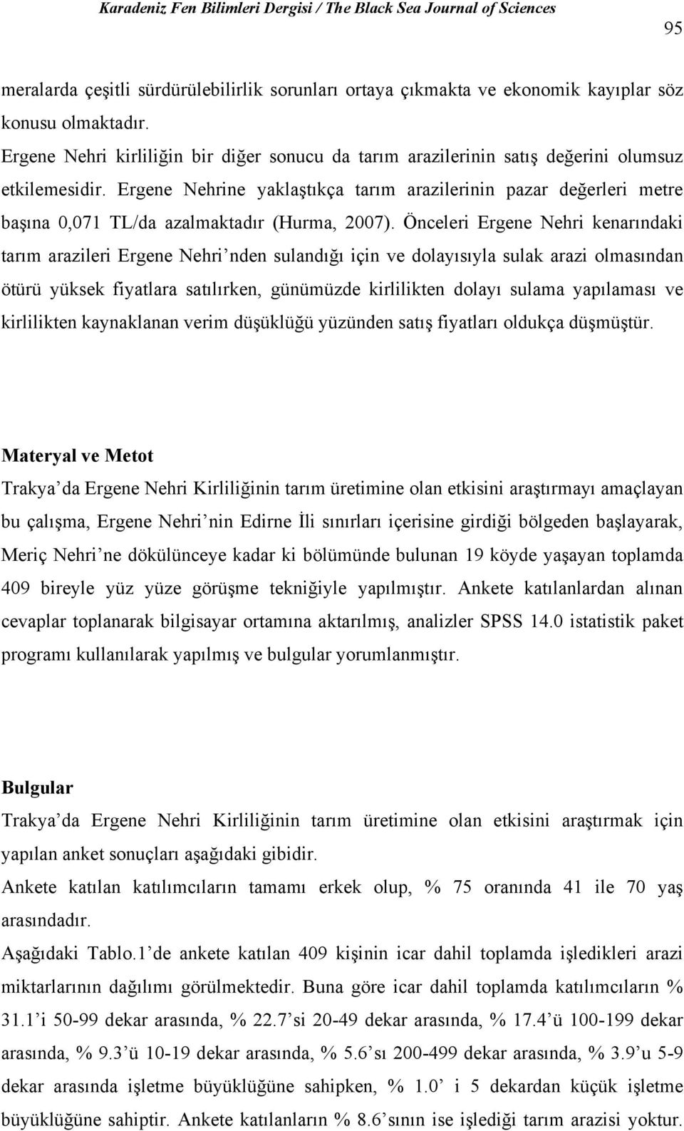 Ergene Nehrine yaklaştıkça tarım arazilerinin pazar değerleri metre başına 0,071 TL/da azalmaktadır (Hurma, 2007).