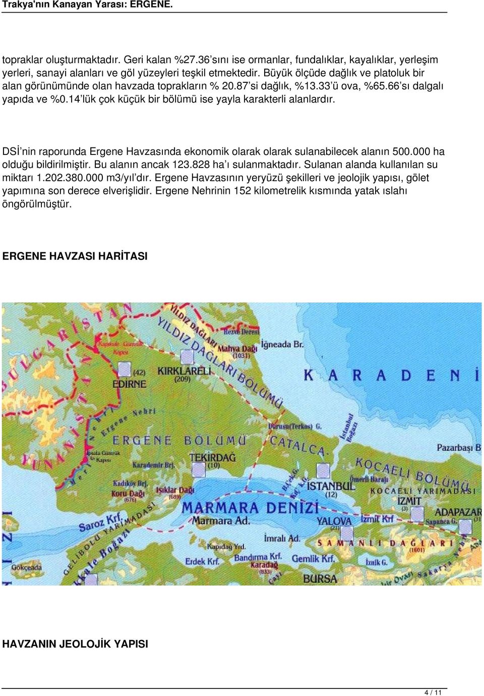 DSİ nin raporun Havzasın ekonomik lanabcek alanın 500.000 ha olduğu bildirilmiştir. alanın ancak 123.828 ha ı lanmaktadır. lanan alan kullanılan miktarı 1.202.380.