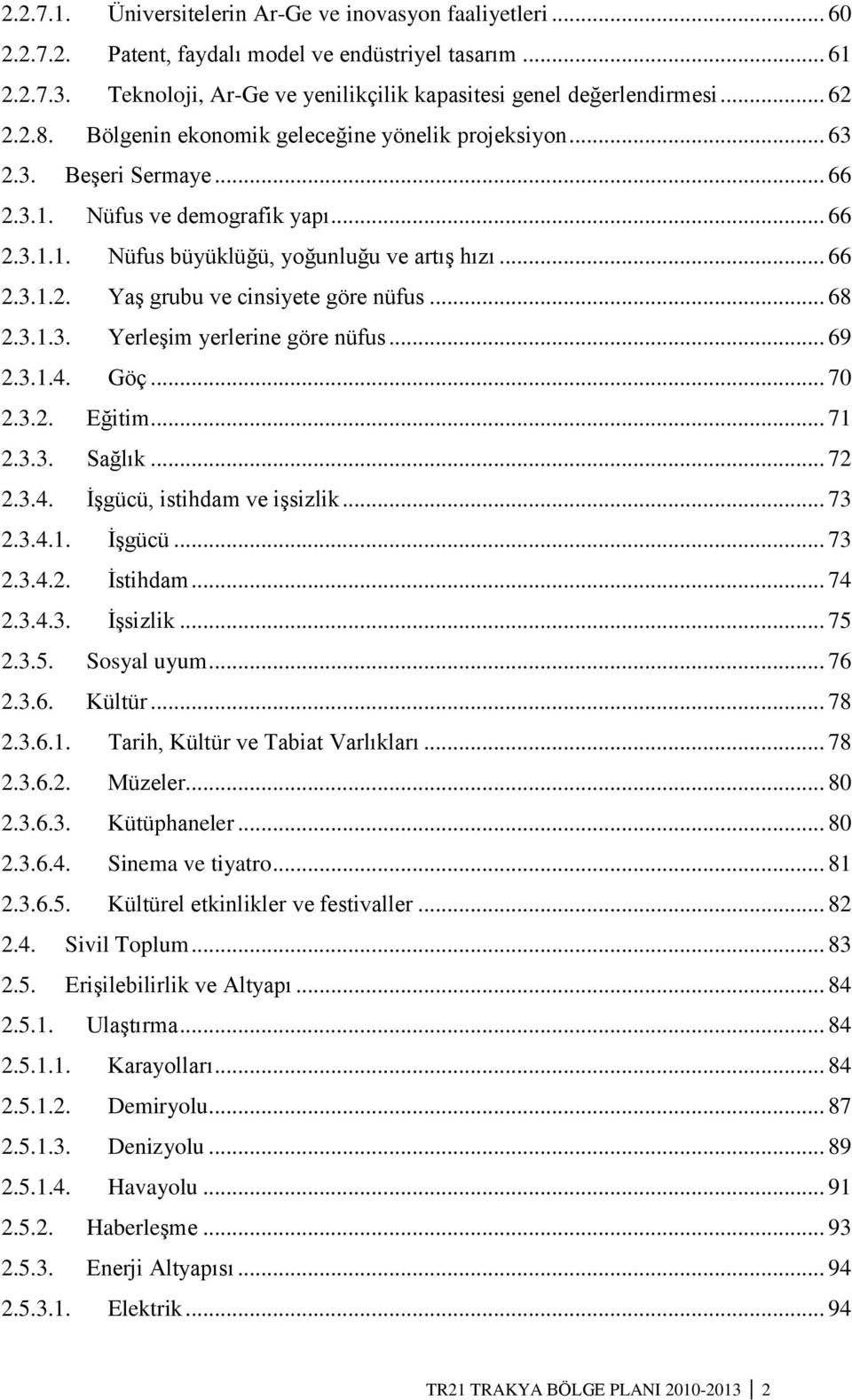 .. 68 2.3.1.3. YerleĢim yerlerine göre nüfus... 69 2.3.1.4. Göç... 70 2.3.2. Eğitim... 71 2.3.3. Sağlık... 72 2.3.4. ĠĢgücü, istihdam ve iģsizlik... 73 2.3.4.1. ĠĢgücü... 73 2.3.4.2. Ġstihdam... 74 2.