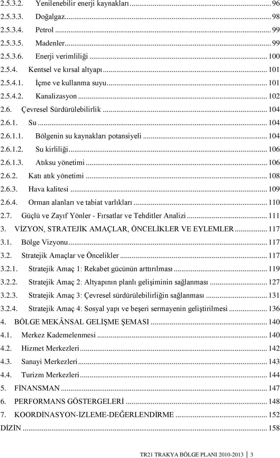 .. 106 2.6.2. Katı atık yönetimi... 108 2.6.3. Hava kalitesi... 109 2.6.4. Orman alanları ve tabiat varlıkları... 110 2.7. Güçlü ve Zayıf Yönler - Fırsatlar ve Tehditler Analizi... 111 3.