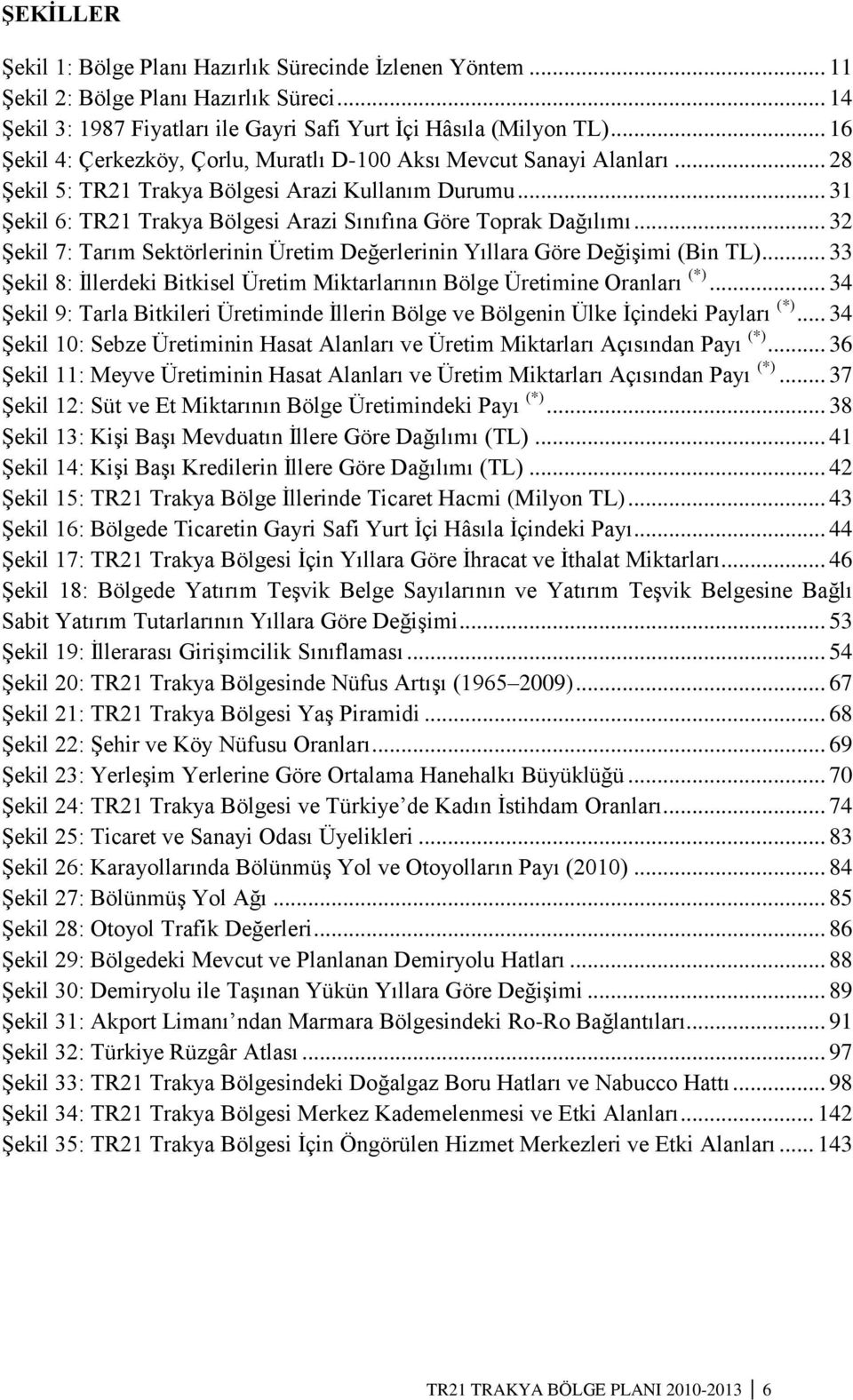 .. 31 ġekil 6: TR21 Trakya Bölgesi Arazi Sınıfına Göre Toprak Dağılımı... 32 ġekil 7: Tarım Sektörlerinin Üretim Değerlerinin Yıllara Göre DeğiĢimi (Bin TL).