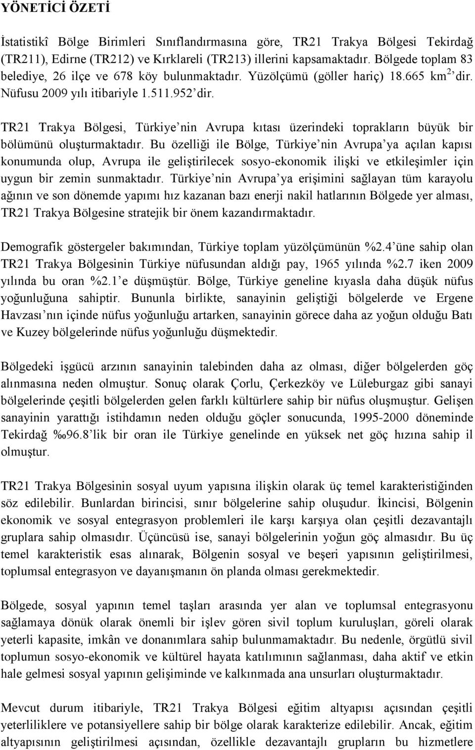 TR21 Trakya Bölgesi, Türkiye nin Avrupa kıtası üzerindeki toprakların büyük bir bölümünü oluģturmaktadır.