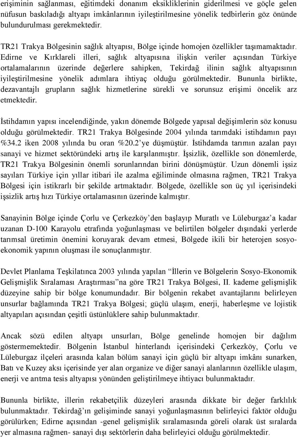 Edirne ve Kırklareli illeri, sağlık altyapısına iliģkin veriler açısından Türkiye ortalamalarının üzerinde değerlere sahipken, Tekirdağ ilinin sağlık altyapısının iyileģtirilmesine yönelik adımlara