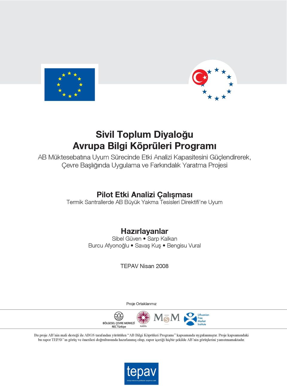 Afyonoğlu Savaş Kuş Bengisu Vural TEPAV Nisan 2008 Proje Ortaklarımız GAYA Bu proje AB nin mali desteği ile ABGS tarafından yürütülen AB Bilgi Köprüleri Programı kapsamında uygulanmıştır.