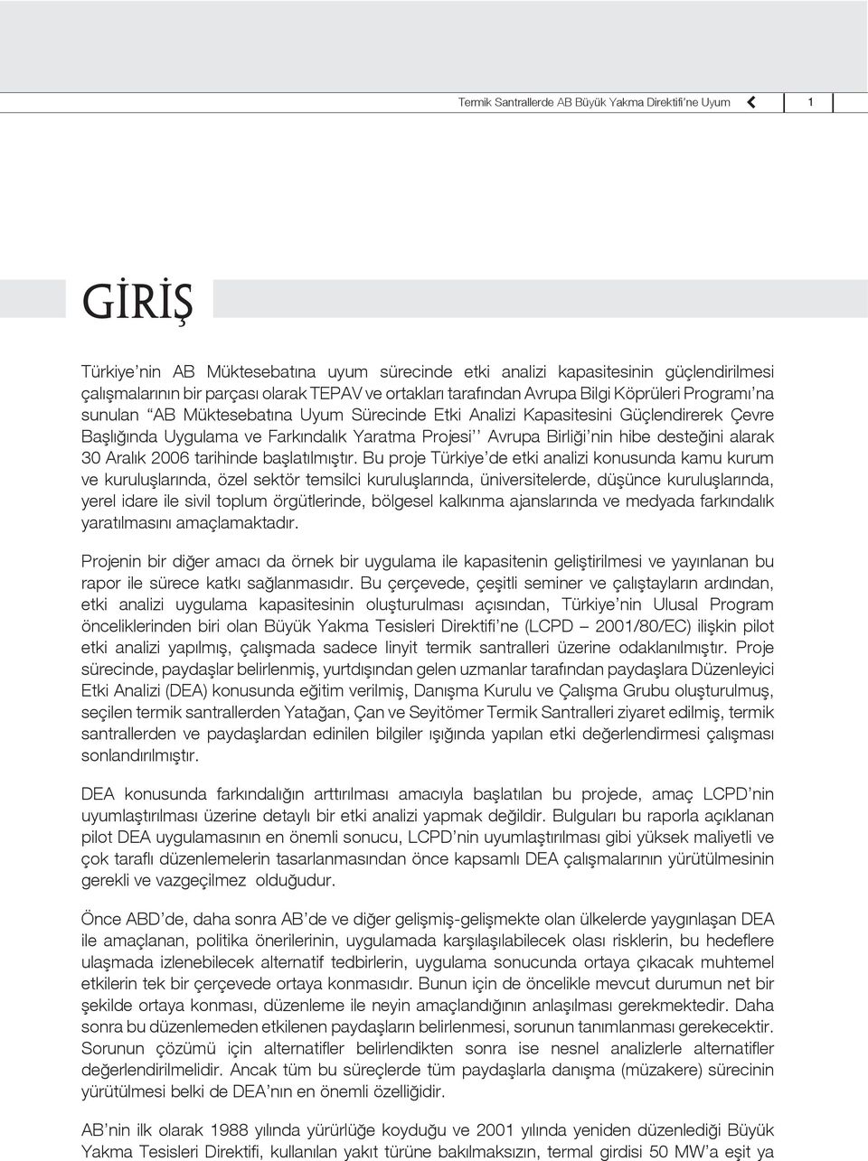 Birliği nin hibe desteğini alarak 30 Aralık 2006 tarihinde başlatılmıştır.