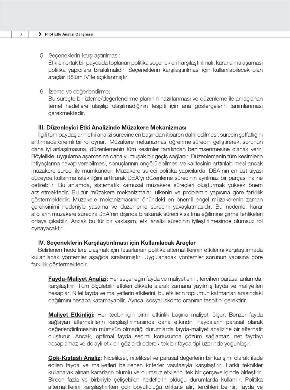 İzleme ve değerlendirme: Bu süreçte bir izleme/değerlendirme planının hazırlanması ve düzenleme ile amaçlanan temel hedeflere ulaşılıp ulaşılmadığının tespiti için ana göstergelerin tanımlanması