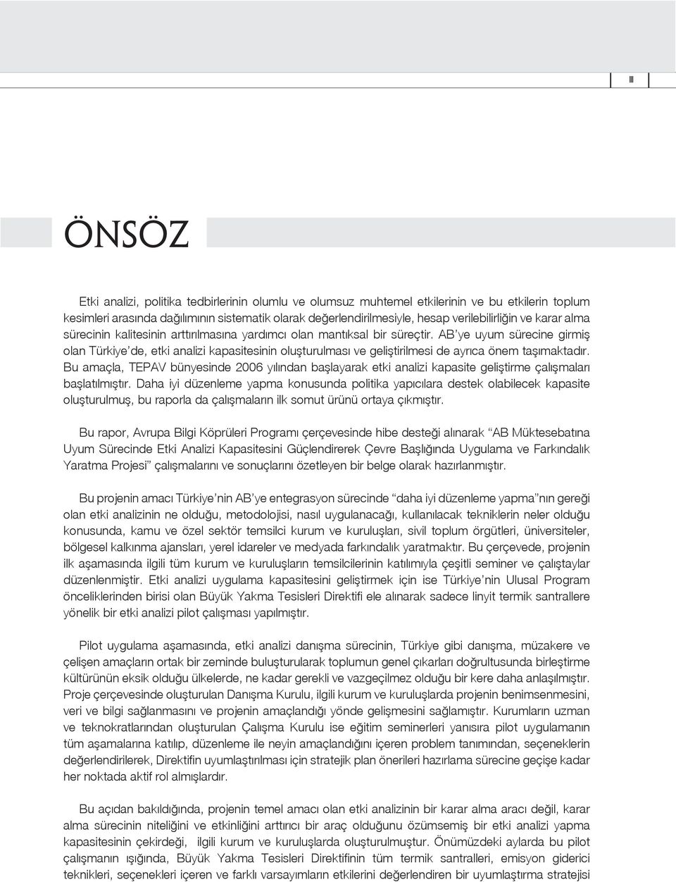 AB ye uyum sürecine girmiş olan Türkiye de, etki analizi kapasitesinin oluşturulması ve geliştirilmesi de ayrıca önem taşımaktadır.