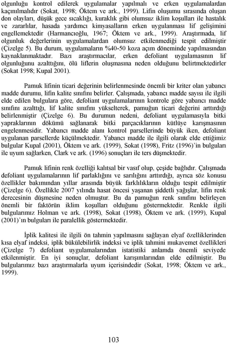 engellemektedir (Harmancıoğlu, 1967; Öktem ve ark., 1999). Araştırmada, lif olgunluk değerlerinin uygulamalardan olumsuz etkilenmediği tespit edilmiştir (Çizelge 5).