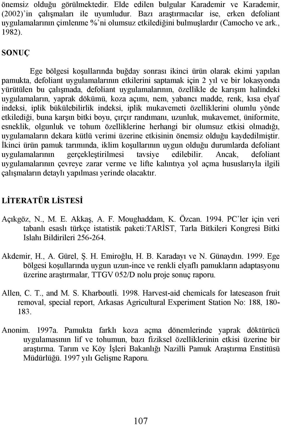 SONUÇ Ege bölgesi koşullarında buğday sonrası ikinci ürün olarak ekimi yapılan pamukta, defoliant uygulamalarının etkilerini saptamak için 2 yıl ve bir lokasyonda yürütülen bu çalışmada, defoliant