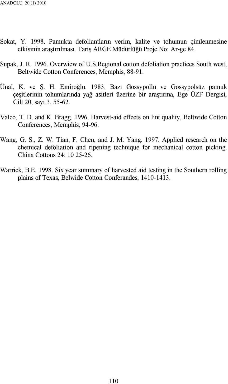 1996. Harvest-aid effects on lint quality, Beltwide Cotton Conferences, Memphis, 94-96. Wang, G. S., Z. W. Tian, F. Chen, and J. M. Yang. 1997.