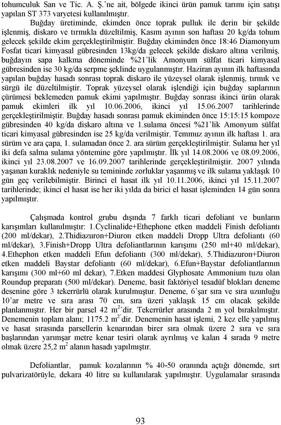 Buğday ekiminden önce 18:46 Diamonyum Fosfat ticari kimyasal gübresinden 13kg/da gelecek şekilde diskaro altına verilmiş, buğdayın sapa kalkma döneminde %21 lik Amonyum sülfat ticari kimyasal