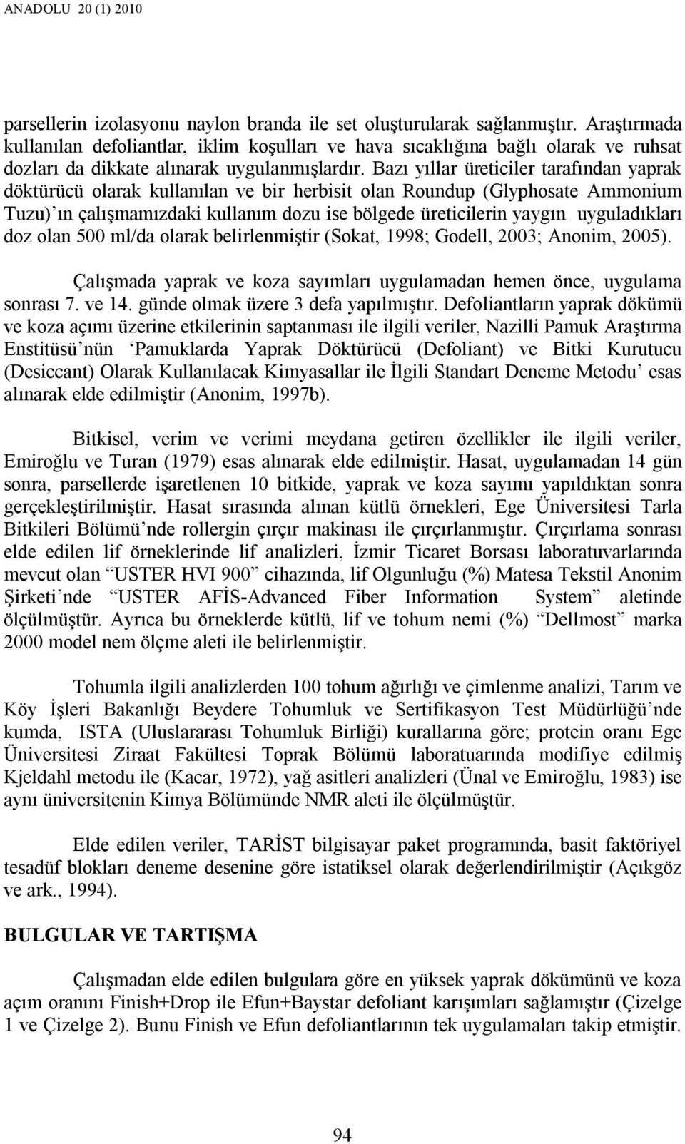 Bazı yıllar üreticiler tarafından yaprak döktürücü olarak kullanılan ve bir herbisit olan (Glyphosate Ammonium Tuzu) ın çalışmamızdaki kullanım dozu ise bölgede üreticilerin yaygın uyguladıkları doz