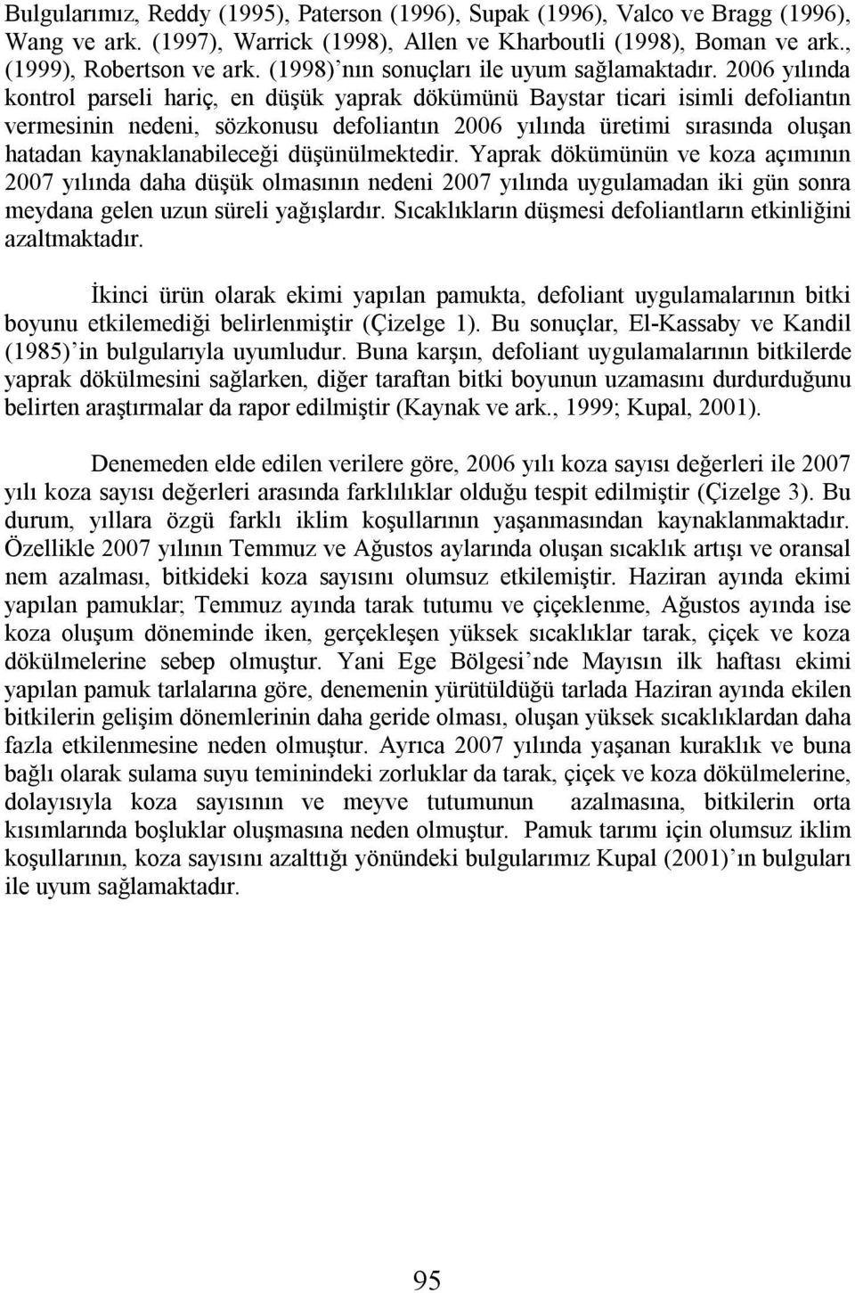 yılında kontrol parseli hariç, en düşük yaprak dökümünü ticari isimli defoliantın vermesinin nedeni, sözkonusu defoliantın yılında üretimi sırasında oluşan hatadan kaynaklanabileceği düşünülmektedir.