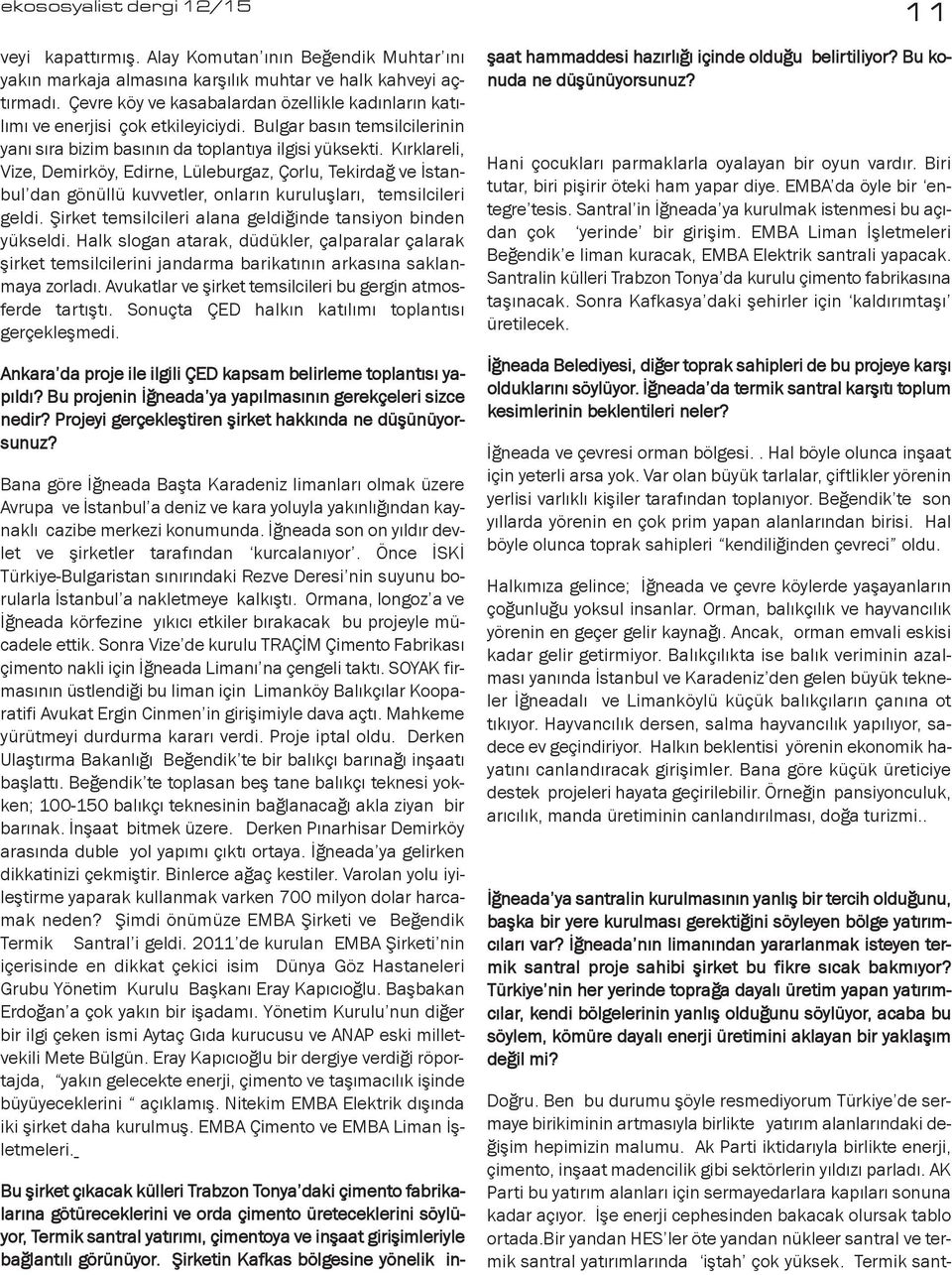 Kırklareli, Vize, Demirköy, Edirne, Lüleburgaz, Çorlu, Tekirdağ ve İstanbul dan gönüllü kuvvetler, onların kuruluşları, temsilcileri geldi.