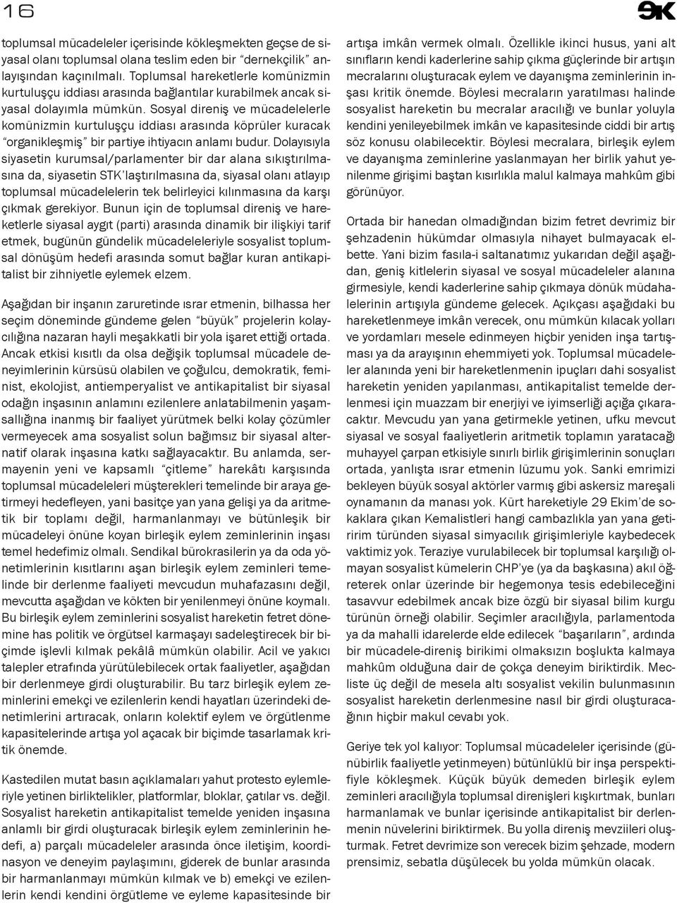 Sosyal direniş ve mücadelelerle komünizmin kurtuluşçu iddiası arasında köprüler kuracak organikleşmiş bir partiye ihtiyacın anlamı budur.