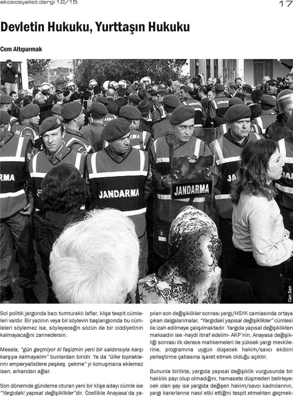 Mesela, gün geçmiyor ki faşizmin yeni bir saldırısıyla karşı karşıya kalmayalım bunlardan biridir. Ya da ülke topraklarını emperyalistlere peşkeş çekme yi konuşmana eklemez isen, arkandan ağlar.