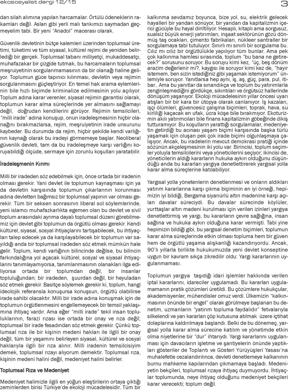 Toplumsal tabanı milliyetçi, mukaddesatçı, muhafazakar bir çizgide tutmak, bu harcamaların toplumsal meşruiyetinin sorgulanmamasının da bir olanağı haline geliyor.