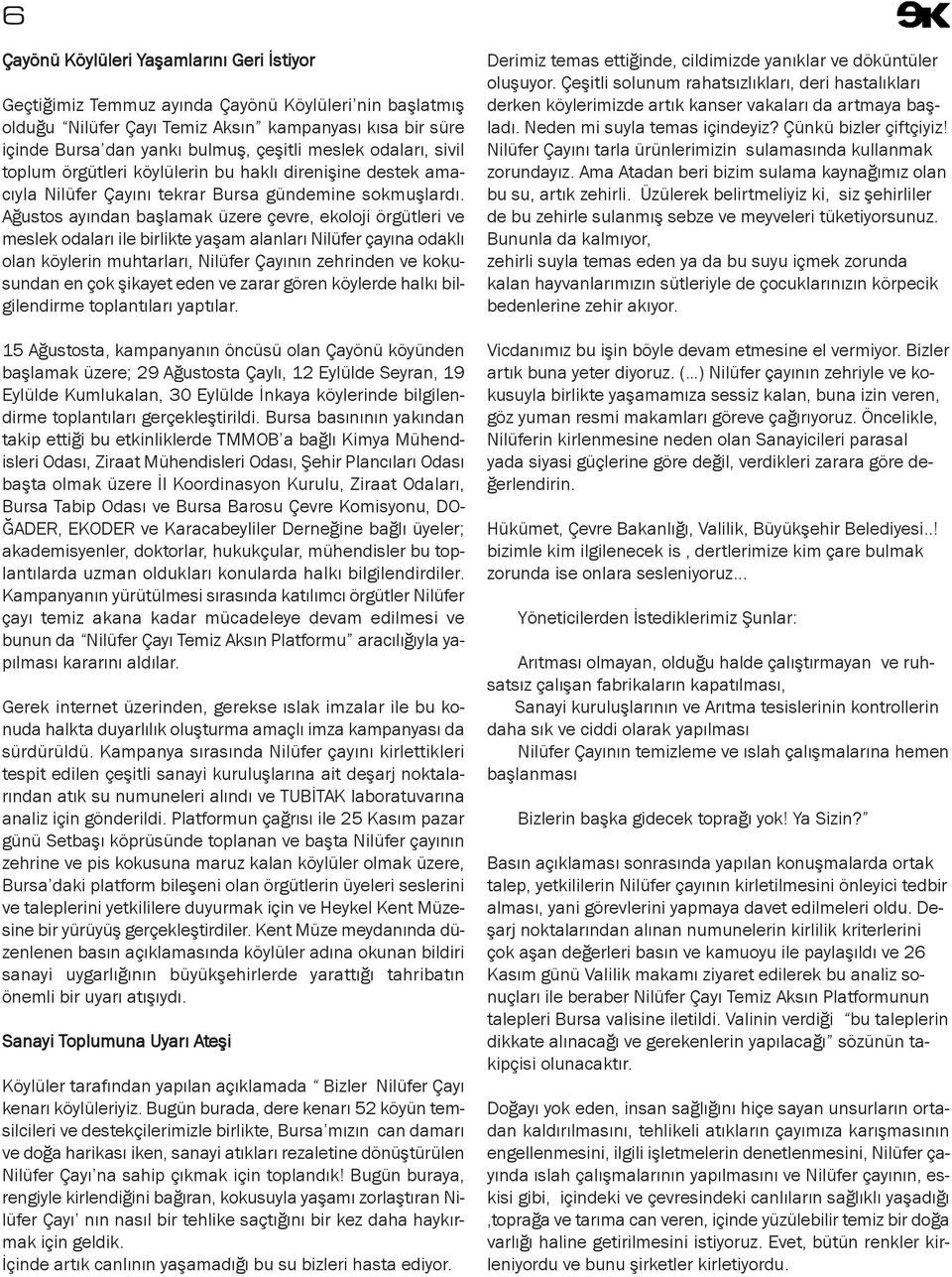 Ağustos ayından başlamak üzere çevre, ekoloji örgütleri ve meslek odaları ile birlikte yaşam alanları Nilüfer çayına odaklı olan köylerin muhtarları, Nilüfer Çayının zehrinden ve kokusundan en çok