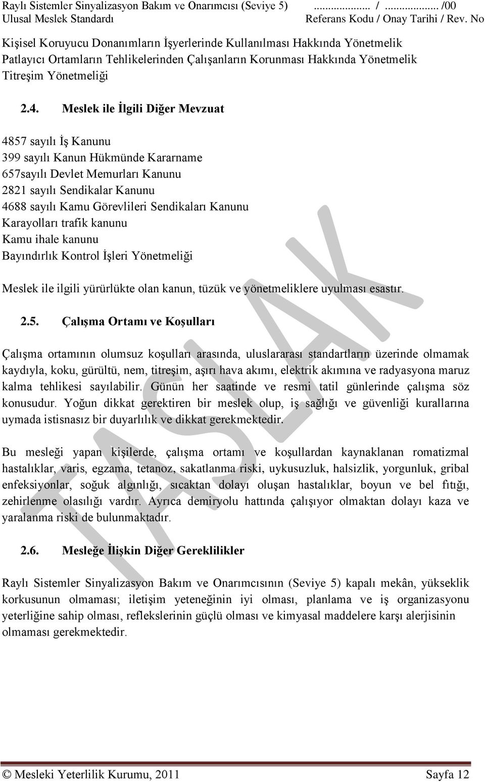 Meslek ile Ġlgili Diğer Mevzuat 4857 sayılı ĠĢ Kanunu 399 sayılı Kanun Hükmünde Kararname 657sayılı Devlet Memurları Kanunu 2821 sayılı Sendikalar Kanunu 4688 sayılı Kamu Görevlileri Sendikaları