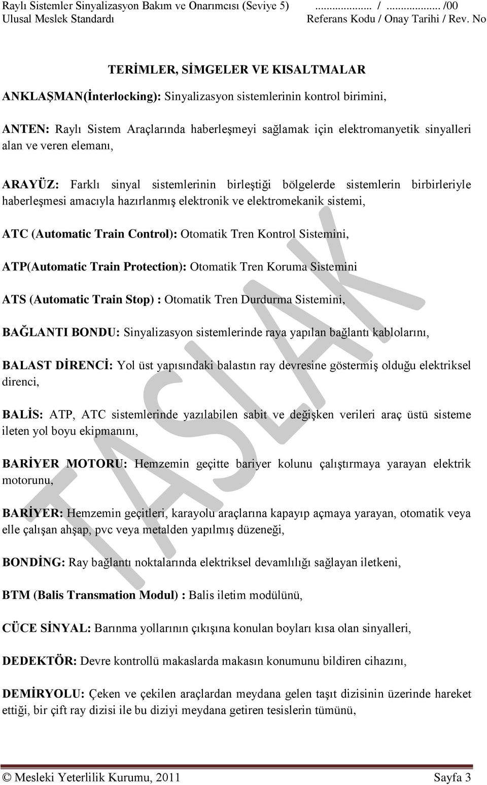 alan ve veren elemanı, ARAYÜZ: Farklı sinyal sistemlerinin birleģtiği bölgelerde sistemlerin birbirleriyle haberleģmesi amacıyla hazırlanmıģ elektronik ve elektromekanik sistemi, ATC (Automatic Train