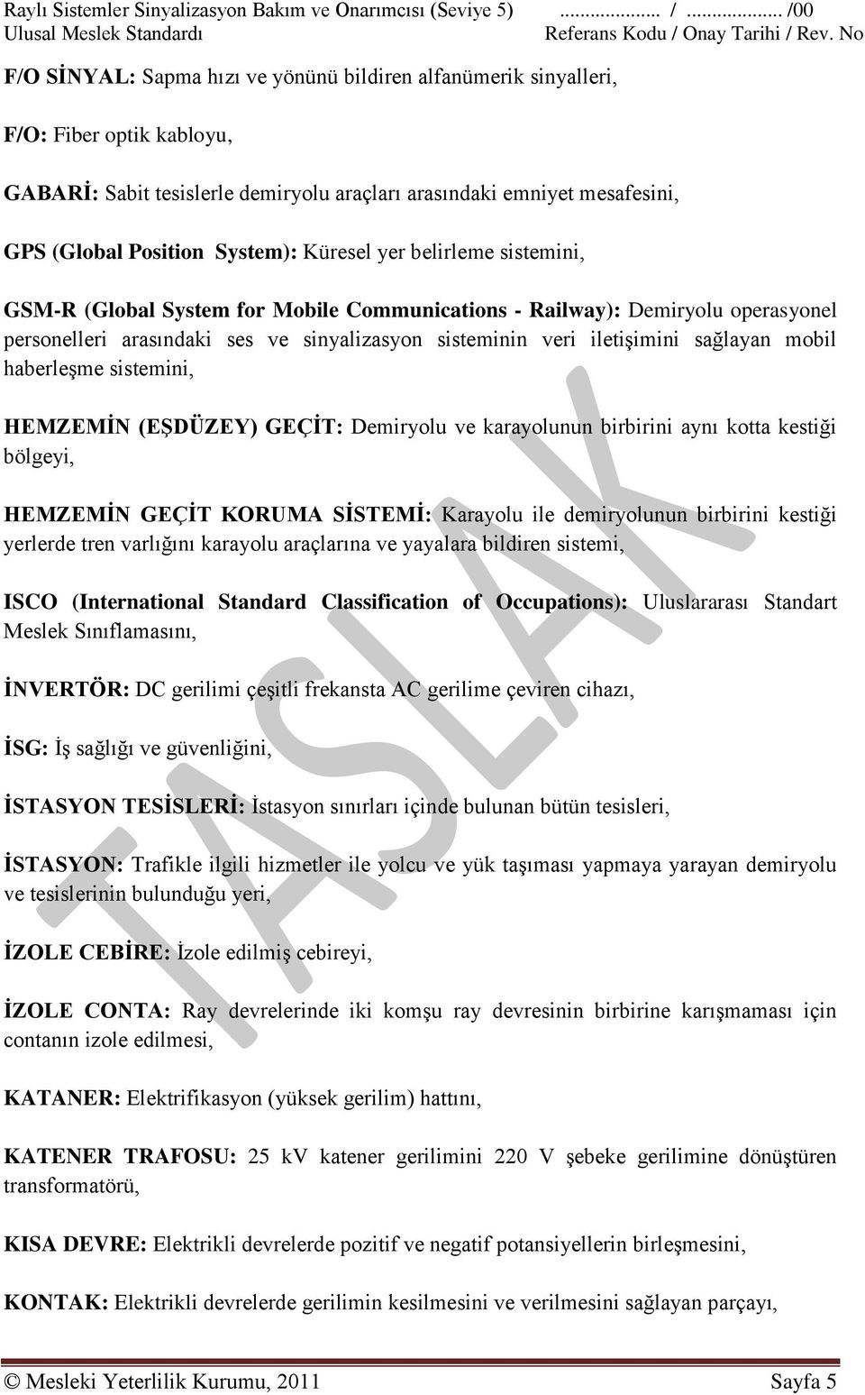 System): Küresel yer belirleme sistemini, GSM-R (Global System for Mobile Communications - Railway): Demiryolu operasyonel personelleri arasındaki ses ve sinyalizasyon sisteminin veri iletiģimini