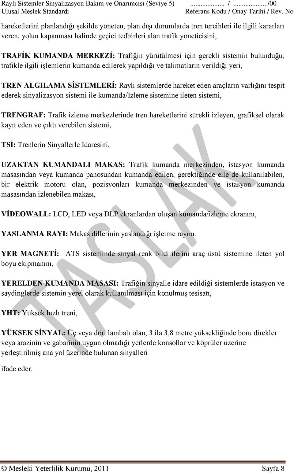 MERKEZĠ: Trafiğin yürütülmesi için gerekli sistemin bulunduğu, trafikle ilgili iģlemlerin kumanda edilerek yapıldığı ve talimatların verildiği yeri, TREN ALGILAMA SĠSTEMLERĠ: Raylı sistemlerde