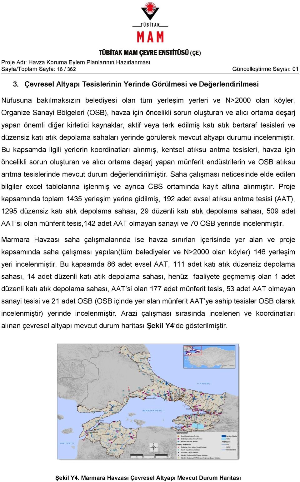 öncelikli sorun oluģturan ve alıcı ortama deģarj yapan önemli diğer kirletici kaynaklar, aktif veya terk edilmiģ katı atık bertaraf tesisleri ve düzensiz katı atık depolama sahaları yerinde görülerek