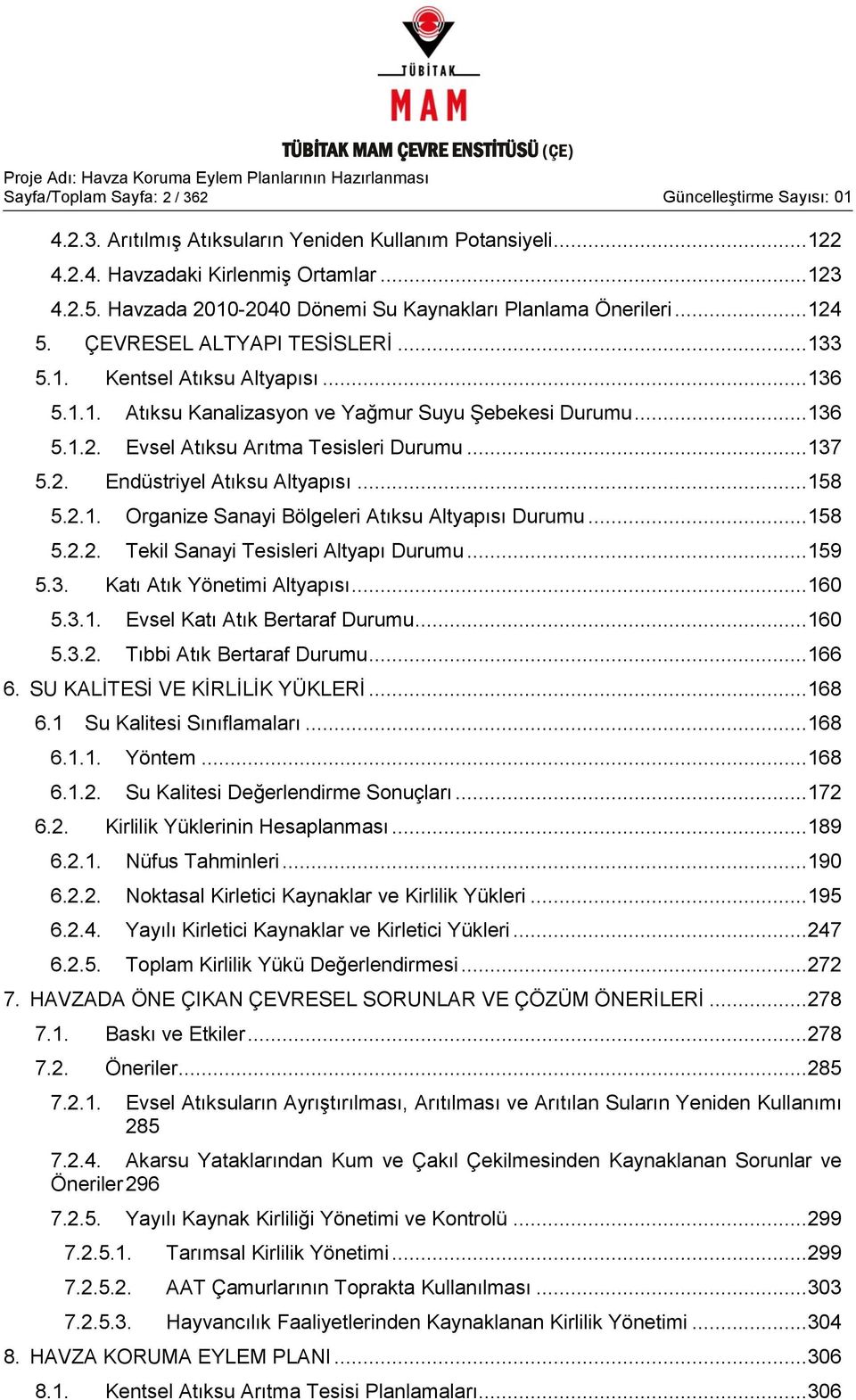 .. 136 5.1.2. Evsel Atıksu Arıtma Tesisleri Durumu... 137 5.2. Endüstriyel Atıksu Altyapısı... 158 5.2.1. Organize Sanayi Bölgeleri Atıksu Altyapısı Durumu... 158 5.2.2. Tekil Sanayi Tesisleri Altyapı Durumu.