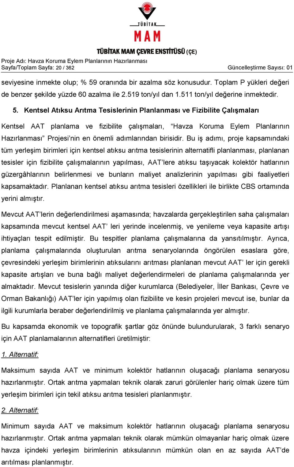 Kentsel Atıksu Arıtma Tesislerinin Planlanması ve Fizibilite ÇalıĢmaları Kentsel AAT planlama ve fizibilite çalıģmaları, Havza Koruma Eylem Planlarının Hazırlanması Projesi nin en önemli adımlarından