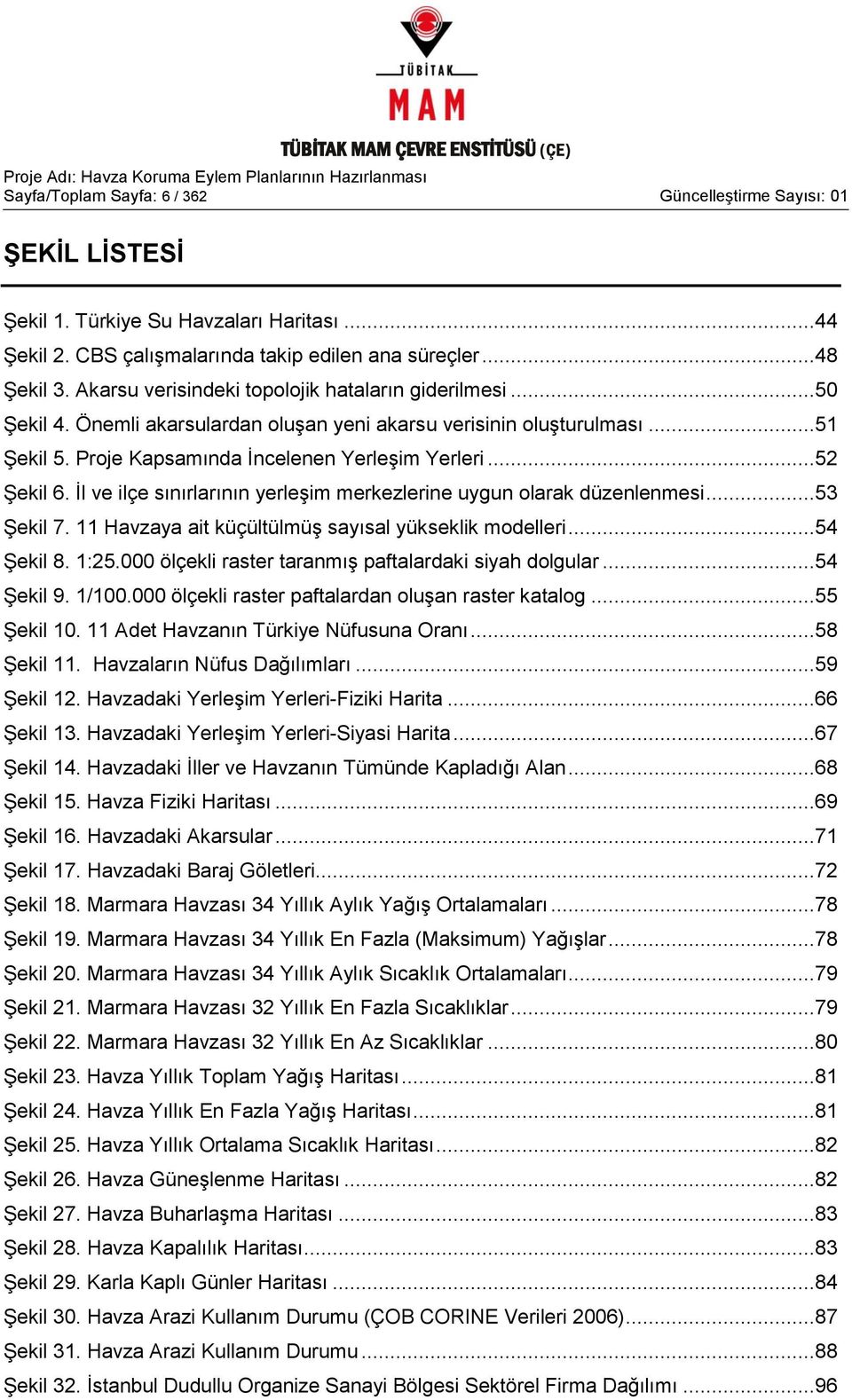 Ġl ve ilçe sınırlarının yerleģim merkezlerine uygun olarak düzenlenmesi...53 ġekil 7. 11 Havzaya ait küçültülmüģ sayısal yükseklik modelleri...54 ġekil 8. 1:25.