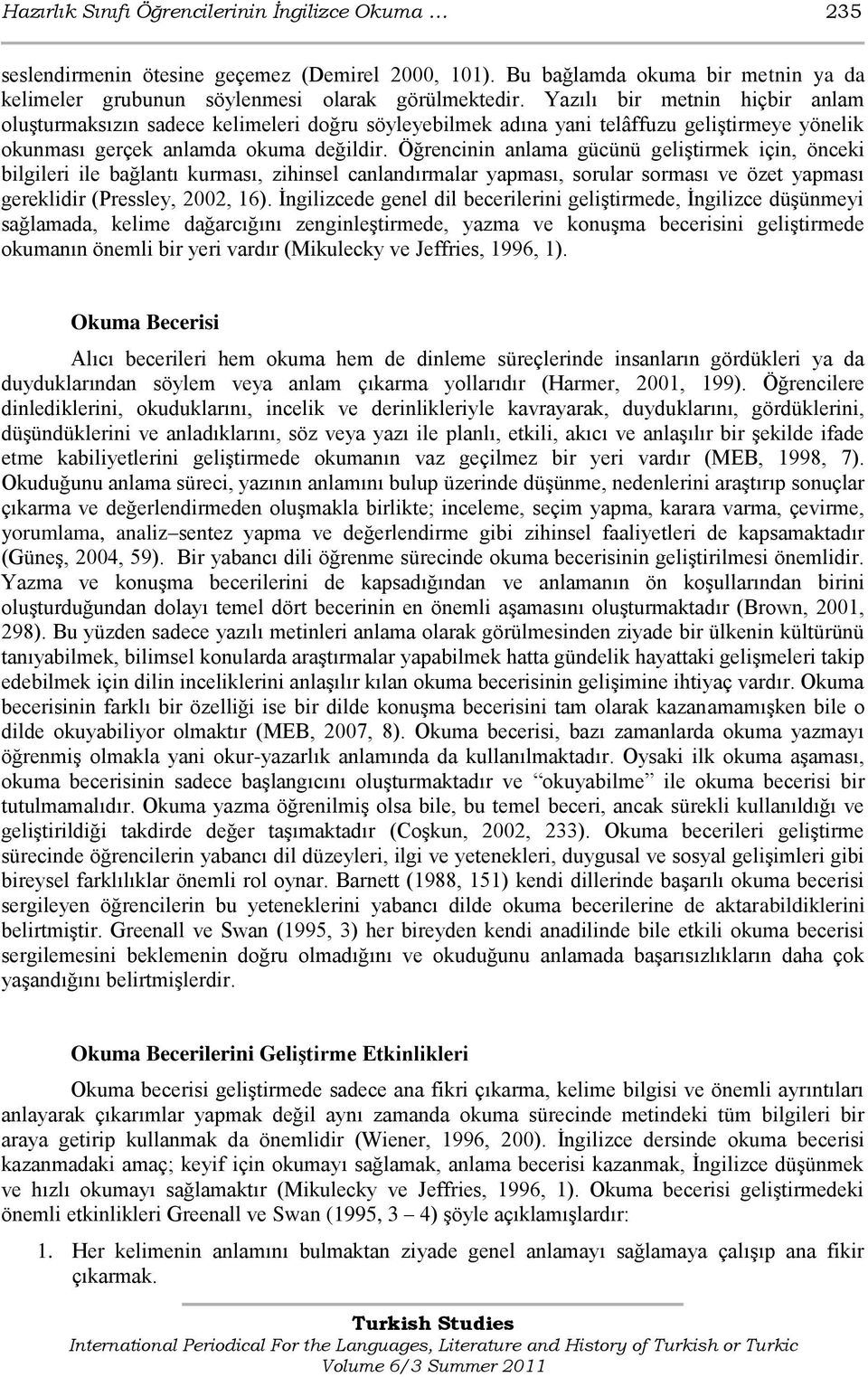 Öğrencinin anlama gücünü geliģtirmek için, önceki bilgileri ile bağlantı kurması, zihinsel canlandırmalar yapması, sorular sorması ve özet yapması gereklidir (Pressley, 2002, 16).