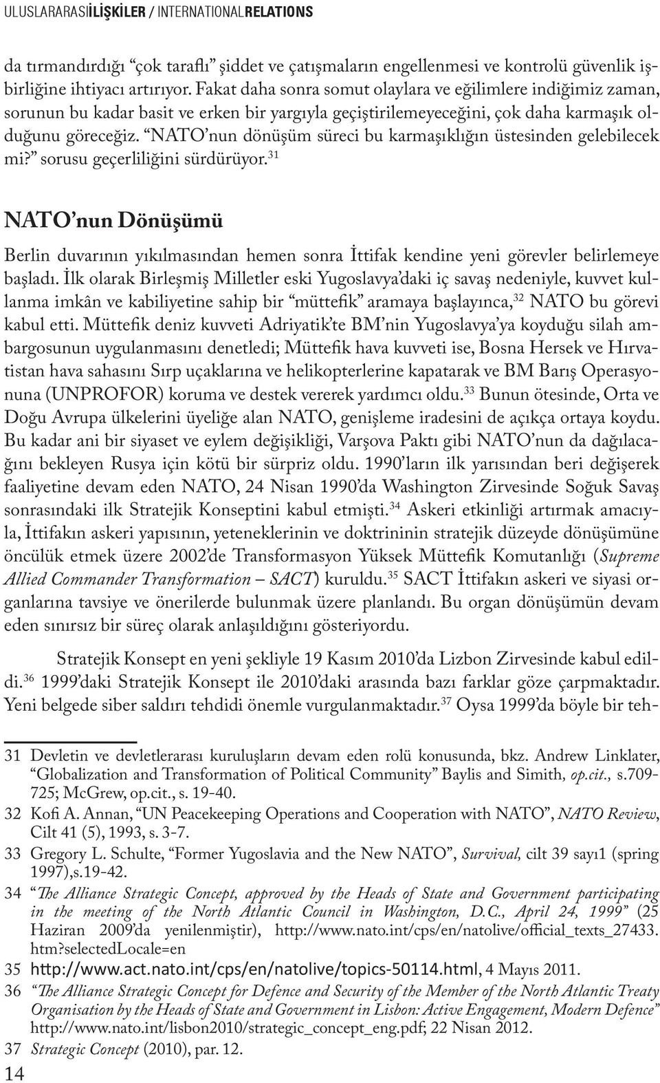 NATO nun dönüşüm süreci bu karmaşıklığın üstesinden gelebilecek mi? sorusu geçerliliğini sürdürüyor.