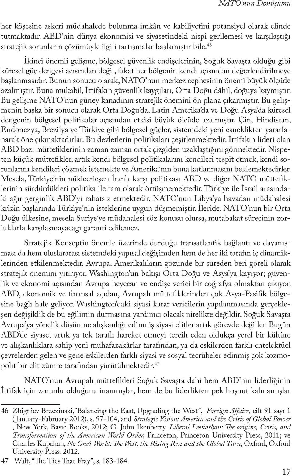 46 İkinci önemli gelişme, bölgesel güvenlik endişelerinin, Soğuk Savaşta olduğu gibi küresel güç dengesi açısından değil, fakat her bölgenin kendi açısından değerlendirilmeye başlanmasıdır.