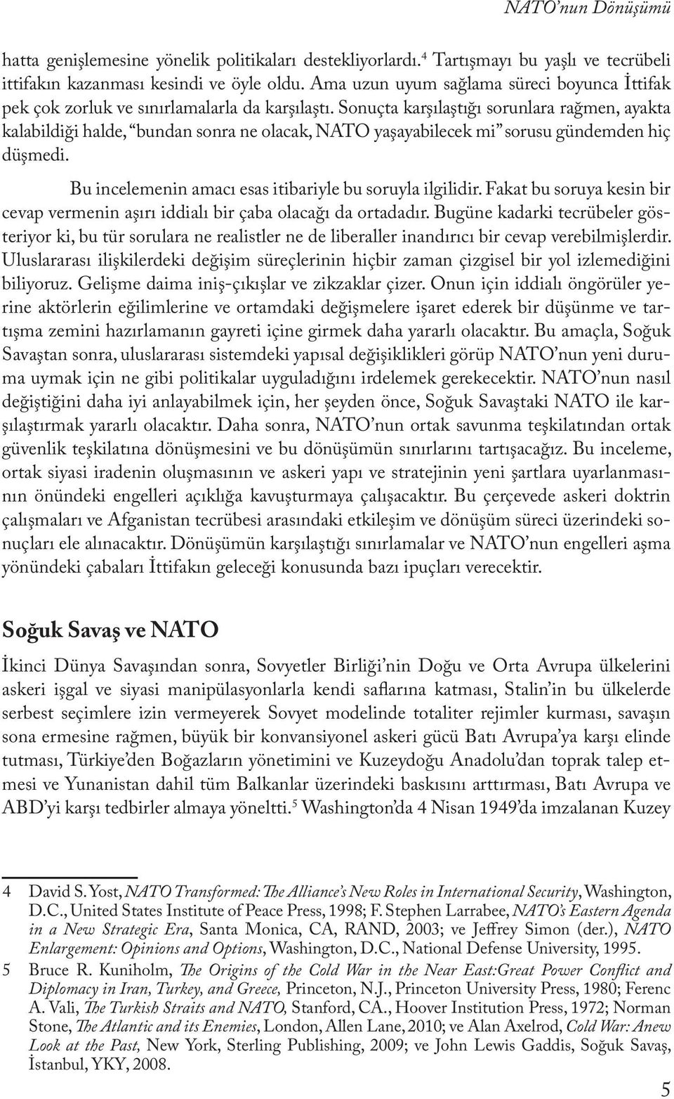 Sonuçta karşılaştığı sorunlara rağmen, ayakta kalabildiği halde, bundan sonra ne olacak, NATO yaşayabilecek mi sorusu gündemden hiç düşmedi. Bu incelemenin amacı esas itibariyle bu soruyla ilgilidir.