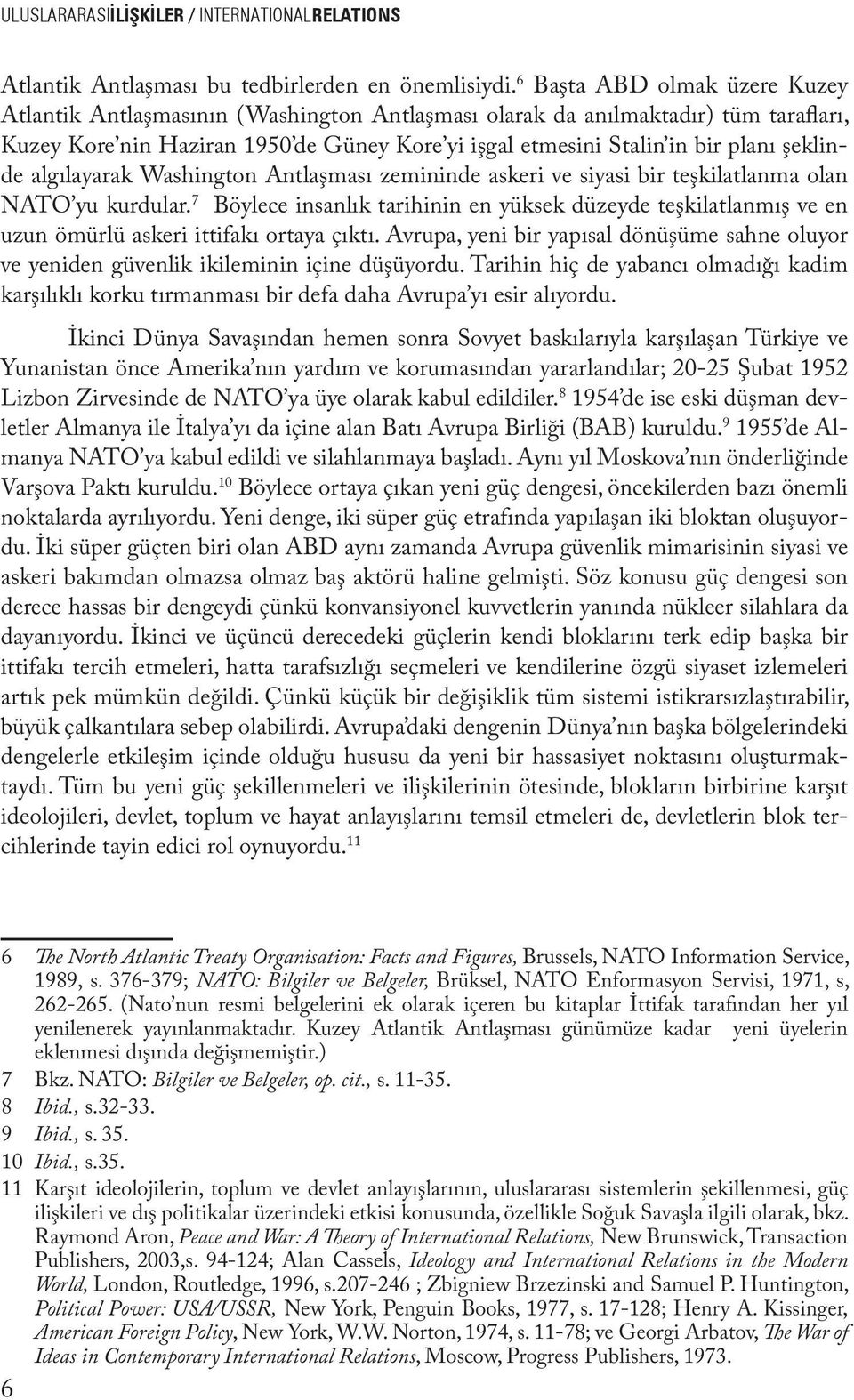 şeklinde algılayarak Washington Antlaşması zemininde askeri ve siyasi bir teşkilatlanma olan NATO yu kurdular.