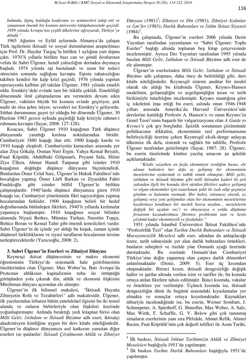 Haydar Turgaç la birlikte 1 aylığına yurt dışına çıktı. 1970 li yıllarla birlikte bazı can ve gönül dostlarının vefatı ile Sabri Ülgener, kendi yalnızlığını derinden duymaya başladı.