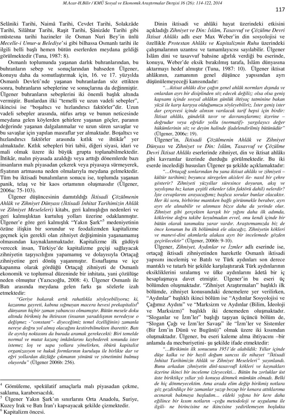 Osmanlı toplumunda yaşanan darlık buhranlarından, bu buhranların sebep ve sonuçlarından bahseden Ülgener, konuyu daha da somutlaştırmak için, 16. ve 17.