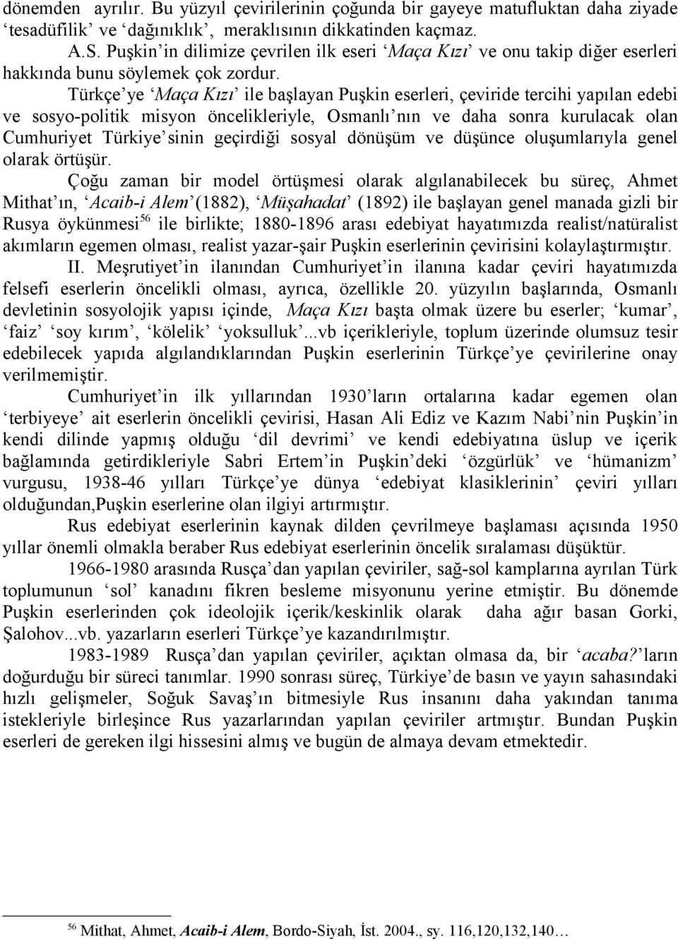 Türkçe ye Maça Kızı ile başlayan Puşkin eserleri, çeviride tercihi yapılan edebi ve sosyo-politik misyon öncelikleriyle, Osmanlı nın ve daha sonra kurulacak olan Cumhuriyet Türkiye sinin geçirdiği