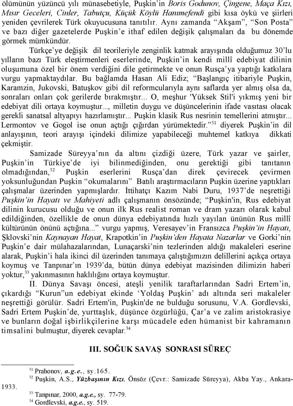 Türkçe ye değişik dil teorileriyle zenginlik katmak arayışında olduğumuz 30 lu yılların bazı Türk eleştirmenleri eserlerinde, Puşkin in kendi millî edebiyat dilinin oluşumuna özel bir önem verdiğini