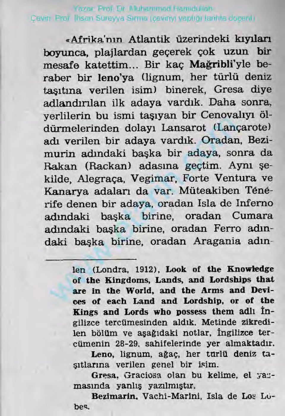 Dahasonra yerlilerinbuismitaşıyanbir Cenovalıyıöldürmelerinden dolayı Lansarot(Lançarote) adıverilenbiradayavardık. Oradan, Bezimurinadındakibaşkabir adaya,sonra da Rakan(Rackan) adasına geçtim.