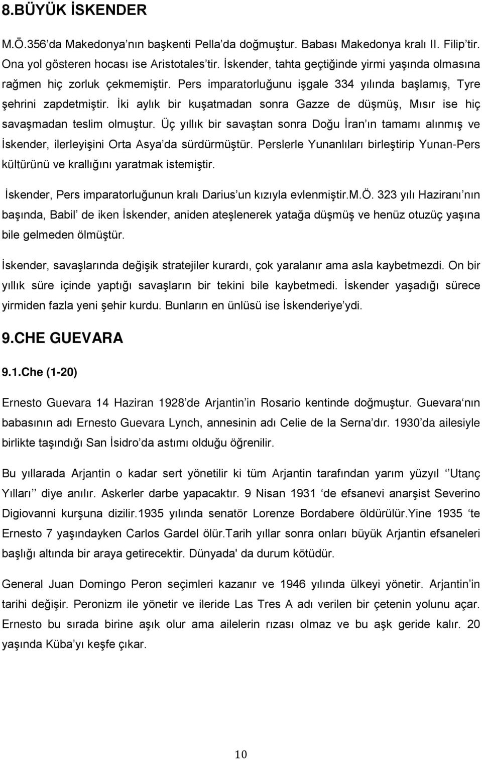 İki aylık bir kuşatmadan sonra Gazze de düşmüş, Mısır ise hiç savaşmadan teslim olmuştur. Üç yıllık bir savaştan sonra Doğu İran ın tamamı alınmış ve İskender, ilerleyişini Orta Asya da sürdürmüştür.